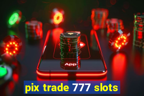 pix trade 777 slots